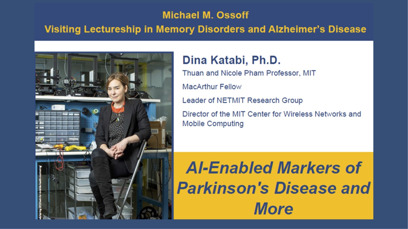 Michael M. Ossoff Visiting Lectureship in Memory Disorders and Alzheimer's Disease. Dina Katabi, Ph.D. Thuan and Nicole Pham Professor, MIT. MacArthur Fellow. Leader of NETMIT Research Group. Director of the MIT Center for Wireless Networks and Mobile Computing. AI-Enabled Markers of Parkinson's Disease and More. Image of Dina Katabi sitting in a workshop.